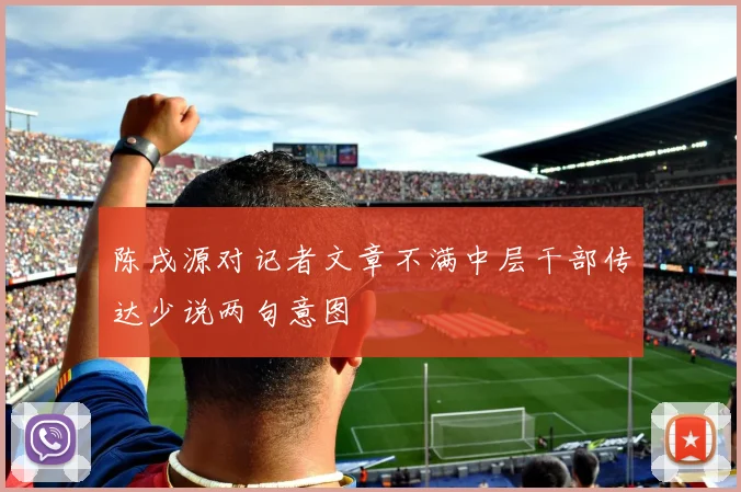 陈戌源对记者文章不满中层干部传达少说两句意图