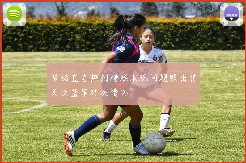 努诺直言热刺糟糕表现问题频出将关注蓝军对决情况