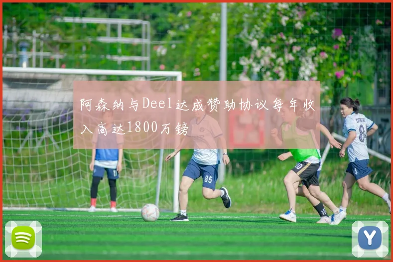 阿森纳与Deel达成赞助协议每年收入高达1800万镑